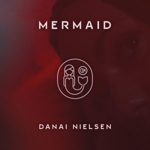 New single and music video ‘Mermaid’ – Danai Nielsen