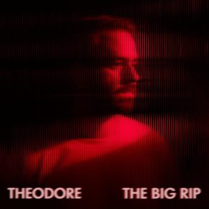 Theodore – The Big Rip